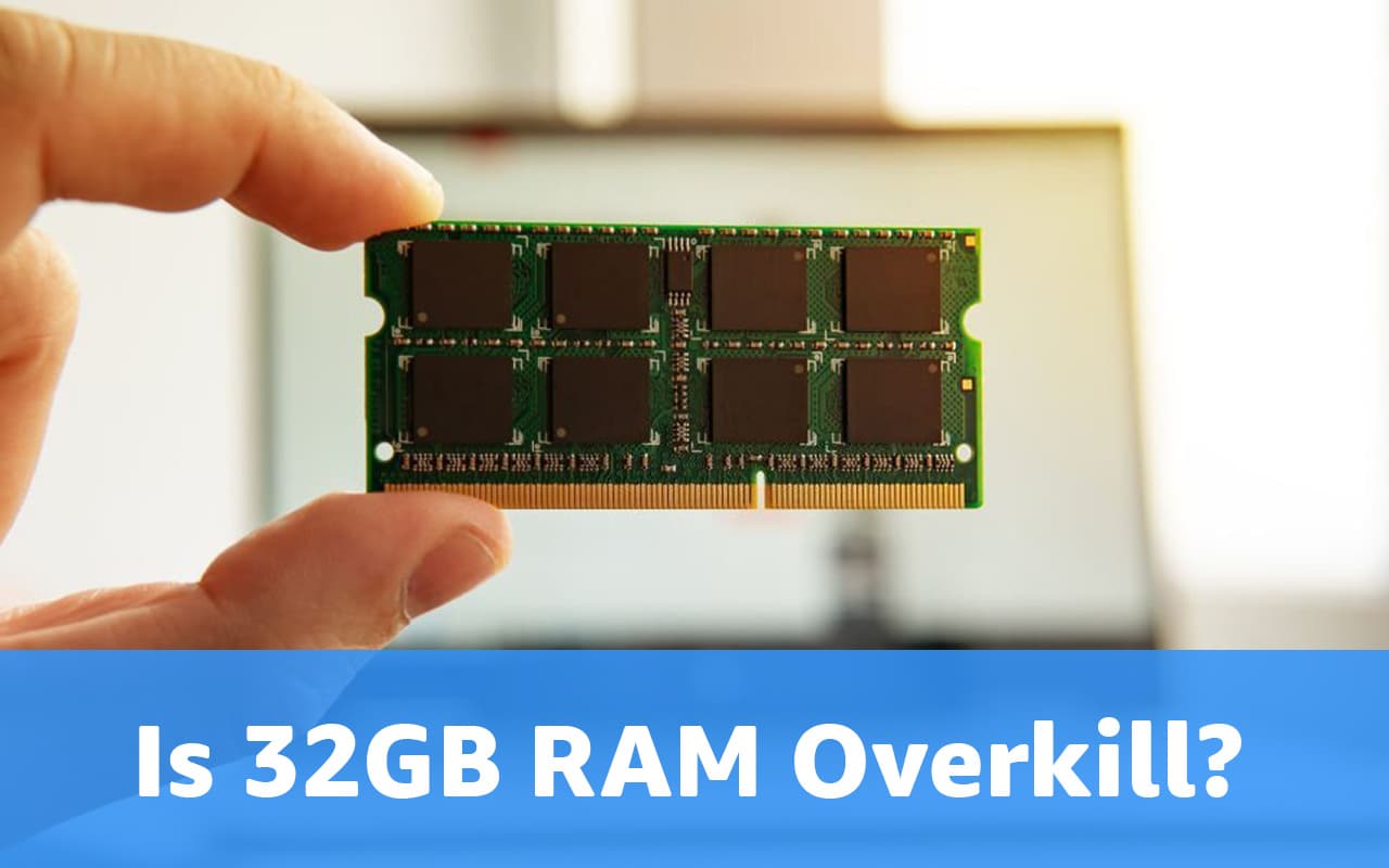 Is 32GB RAM Overkill For You?
